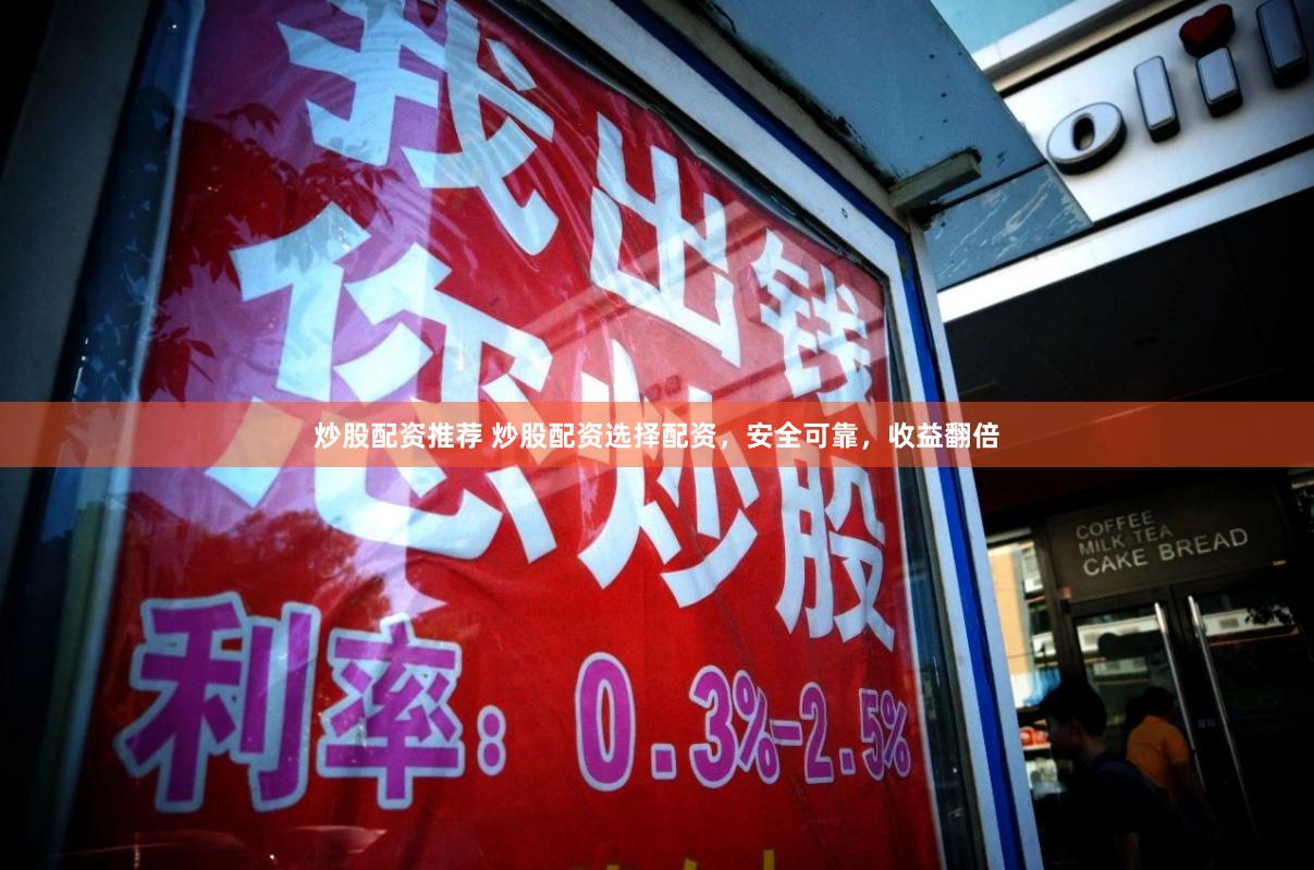 炒股配资推荐 炒股配资选择配资，安全可靠，收益翻倍