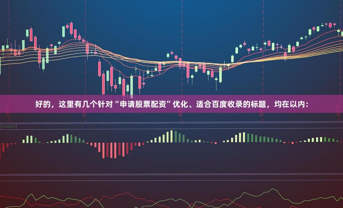 好的，这里有几个针对“申请股票配资”优化、适合百度收录的标题，均在以内：