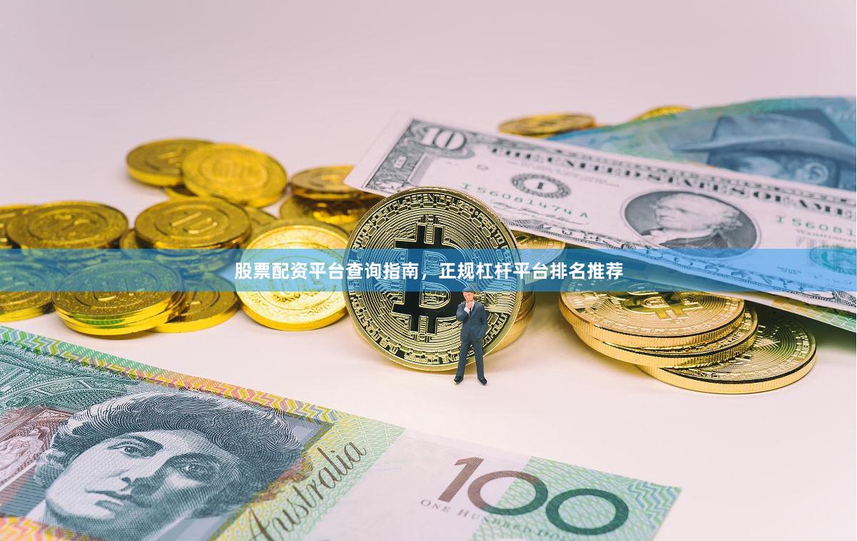 股票配资平台查询指南，正规杠杆平台排名推荐