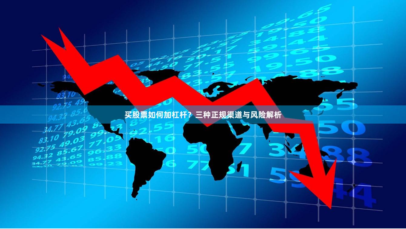 买股票如何加杠杆？三种正规渠道与风险解析