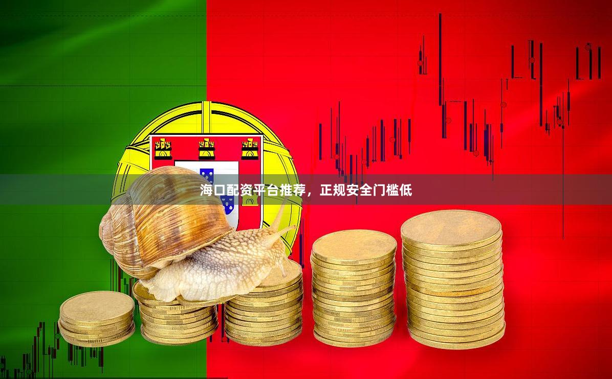 海口配资平台推荐，正规安全门槛低