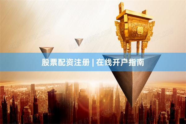 股票配资注册 | 在线开户指南