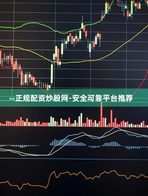 正规配资炒股网-安全可靠平台推荐