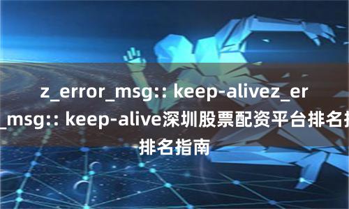 z_error_msg:: keep-alivez_error_msg:: keep-alive深圳股票配资平台排名指南