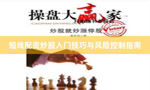 短线配资炒股入门技巧与风险控制指南